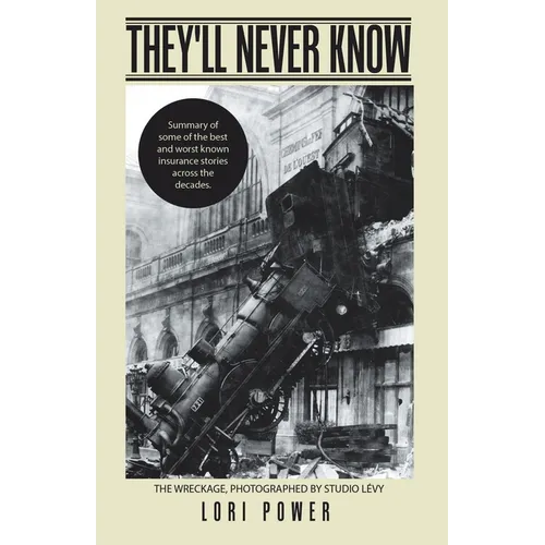 They'll Never Know: Summary of Some of the Best and Worst Known Insurance Stories Across the Decades. - Paperback
