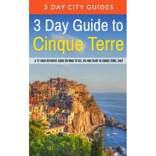3 Day Guide to Cinque Terre: A 72-hour definitive guide on what to see, eat and enjoy in Cinque Terre, Italy - Paperback