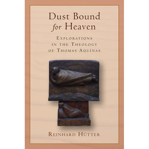 Dust Bound for Heaven: Explorations in the Theology of Thomas Aquinas - Paperback