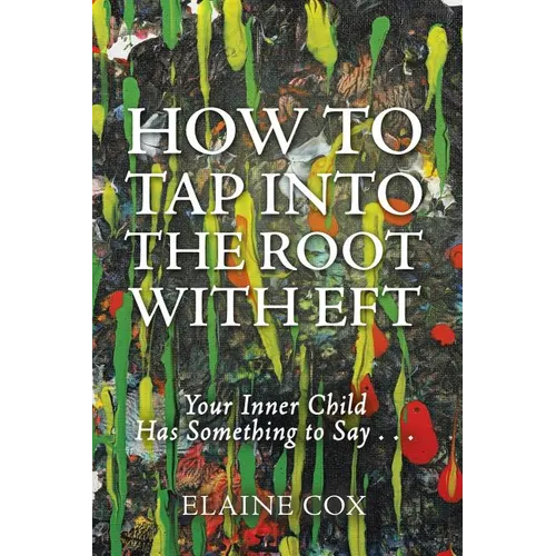 How to Tap into the Root with EFT: Your Inner Child Has Something to Say . . . - Paperback
