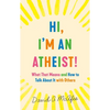Hi, I'm an Atheist!: What That Means and How to Talk about It with Others - Mass Market Paperbound