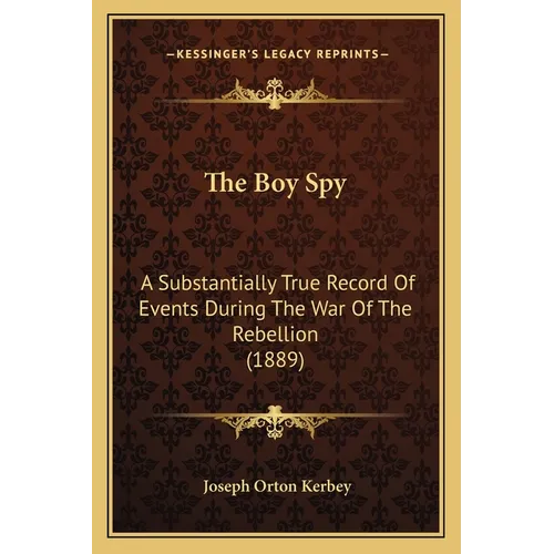 The Boy Spy: A Substantially True Record Of Events During The War Of The Rebellion (1889) - Paperback