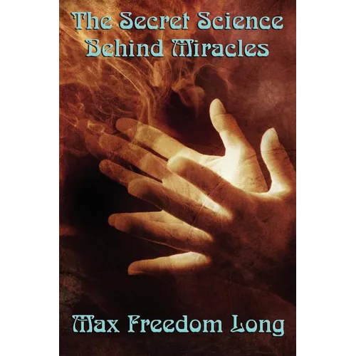 The Secret Science Behind Miracles: The Secret Science Behind Miracles: Mind, Prayer, and the Hidden Laws of Spiritual Power - Paperback