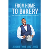 From Home to Bakery: How I Went From Home Baker to Bakery Ownership - Paperback