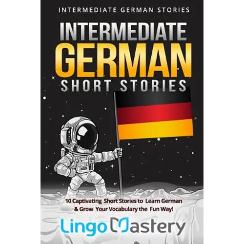 Intermediate German Short Stories: 10 Captivating Short Stories to Learn German & Grow Your Vocabulary the Fun Way! - Paperback