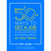 50 Ways to Get a Job: An Unconventional Guide to Finding Work on Your Terms - Paperback