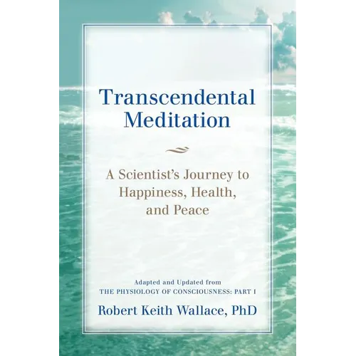Transcendental Meditation: A Scientist's Journey to Happiness, Health, and Peace, Adapted and Updated from The Physiology of Consciousness: Part I - Paperback
