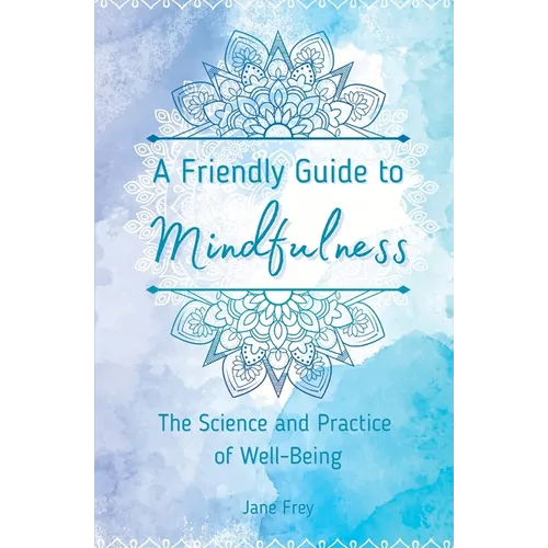 A Friendly Guide to Mindfulness: The Science and Practice of Well-Being - Paperback