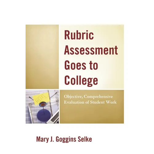 Rubric Assessment Goes to College: Objective, Comprehensive Evaluation of Student Work - Paperback