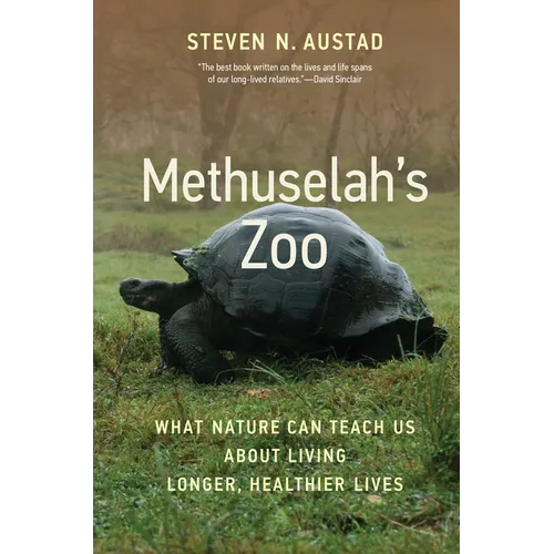 Methuselah's Zoo: What Nature Can Teach Us about Living Longer, Healthier Lives - Hardcover