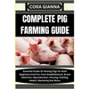 Complete Pig Farming Guide: Essential Guide On Raising Pigs For Both Beginners And Pro: Farm Establishment, Breed Selection, Reproduction, Housing - Paperback