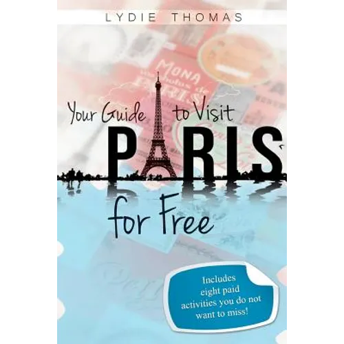 Your Guide to Visit Paris for Free: Bonus: 8 paid activities you do not want to miss! - Paperback