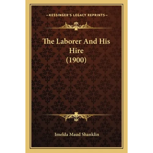 The Laborer And His Hire (1900) - Paperback
