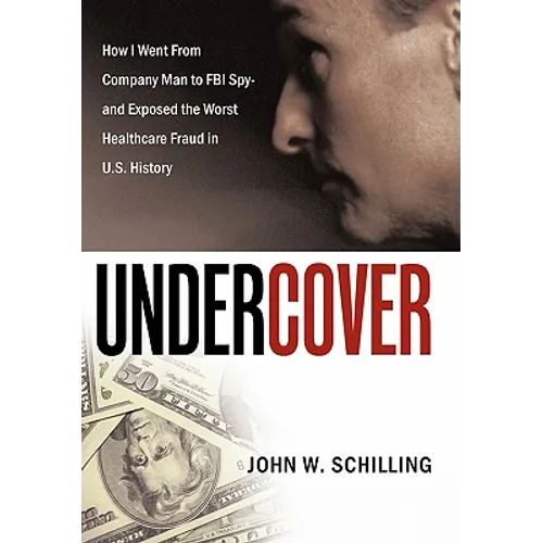 Undercover: How I Went from Company Man to FBI Spy and Exposed the Worst Healthcare Fraud in U.S. History - Hardcover