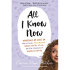 All I Know Now: Wonderings and Advice on Making Friends, Making Mistakes, Falling in (and Out Of) Love, and Other Adventures in Growing Up Hopefully - Paperback
