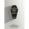 The Right Way of Death: Restoring the American Funeral Business to Its True Calling - Hardcover