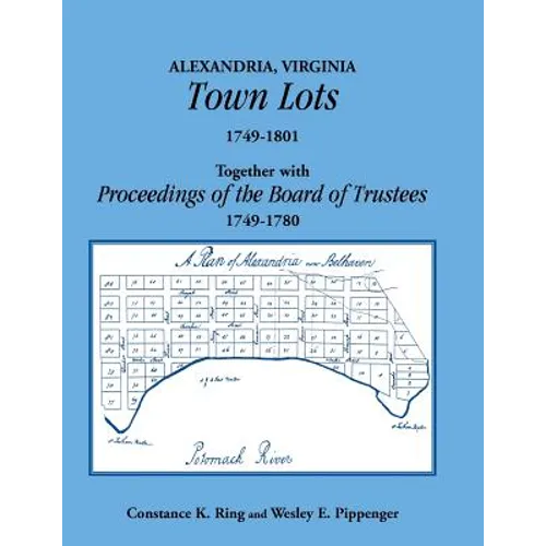 Alexandria, Virginia Town Lots 1749-1801. Together with the Proceedings of the Board of Trustees 1749-1780 - Paperback