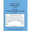 Alexandria, Virginia Town Lots 1749-1801. Together with the Proceedings of the Board of Trustees 1749-1780 - Paperback