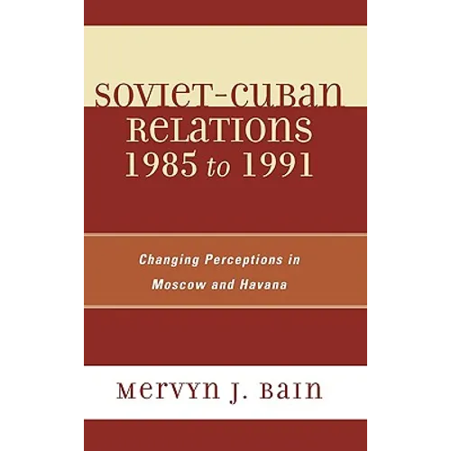 Soviet-Cuban Relations 1985 to 1991: Changing Perceptions in Moscow and Havana - Hardcover