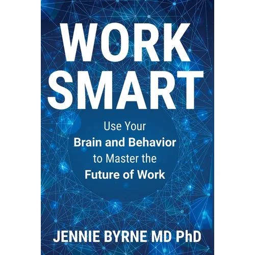 Work Smart: Use Your Brain and Behavior to Master the Future of Work - Hardcover