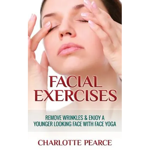 Facial Exercises: Remove Wrinkles & Enjoy A Younger Looking Face with Face Yoga - Paperback