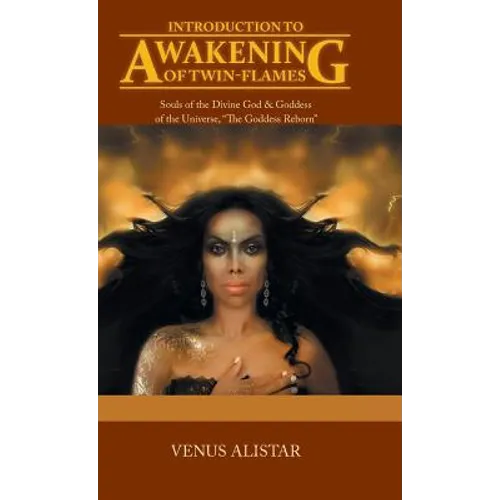 Introduction to Awakening of Twin-Flames: Souls of the Divine God & Goddess of the Universe, "The Goddess Reborn" - Hardcover