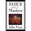 Fox's Book of Martyrs: A Classic History of Christian Martyrdom, Protestant Witness, and Religious Persecution Alternatives: - Hardcover