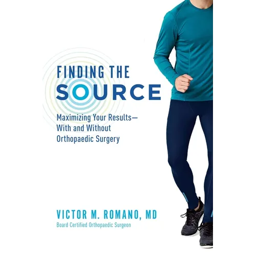Finding the Source: Maximizing Your Results--With and Without Orthopaedic Surgery - Paperback