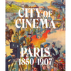 City of Cinema: Paris 1850-1907 - Hardcover