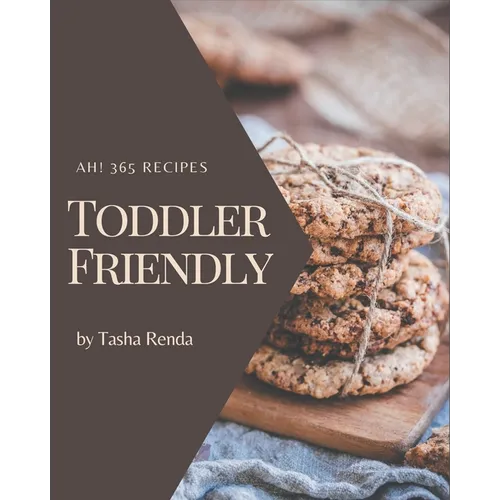 Ah! 365 Toddler Friendly Recipes: A Must-have Toddler Friendly Cookbook for Everyone - Paperback