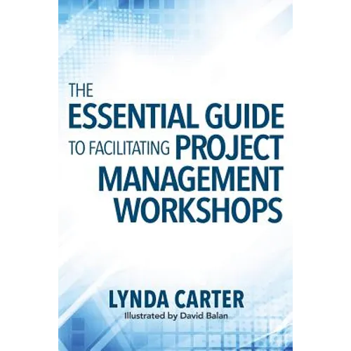 The Essential Guide to Facilitating Project Management Workshops - Paperback