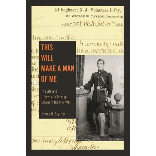 This Will Make a Man of Me: The Life and Letters of a Teenage Officer in the Civil War - Paperback