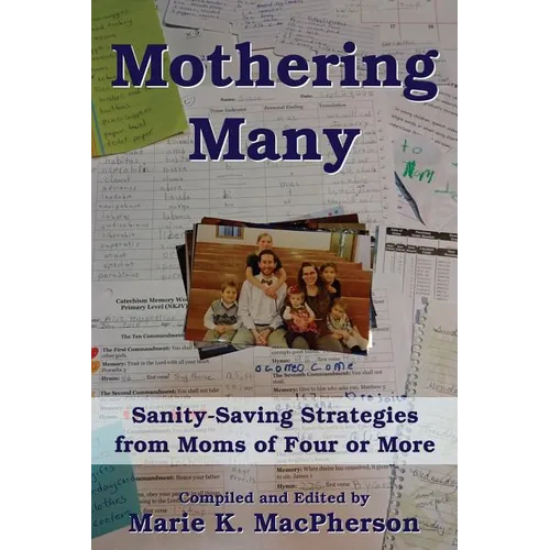 Mothering Many: Sanity-Saving Strategies from Moms of Four or More - Paperback
