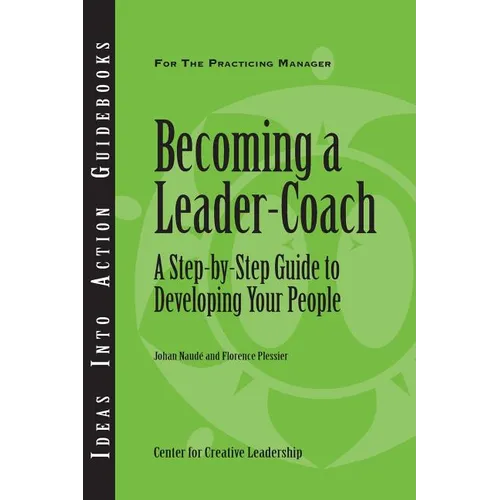 Becoming a Leader-Coach: A Step-By-Step Guide to Developing Your People - Paperback