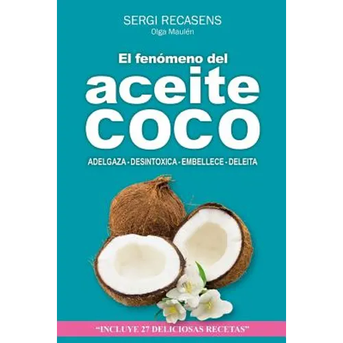 El fenomeno del aceite de coco: Adelgaza - Desintoxica - Embellece - Deleita - Paperback