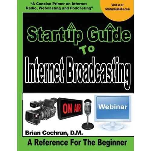 Startup Guide To Internet Broadcasting: Learn how to start our own Internet TV, Radio, Podcast and more - Paperback