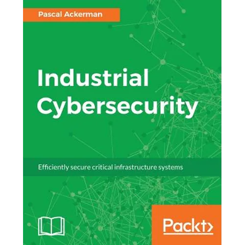 Industrial Cybersecurity: Efficiently secure critical infrastructure systems - Paperback
