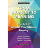 From Moment to Meaning: The Art of Scholar-Practitioner Inquiry - Paperback