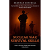 Nuclear War Survival Skills: How to Survive Guide With Self-help Instructions (Survial Kits for You to Survive Any Atomic & Nuclear Bomb Blast) - Paperback