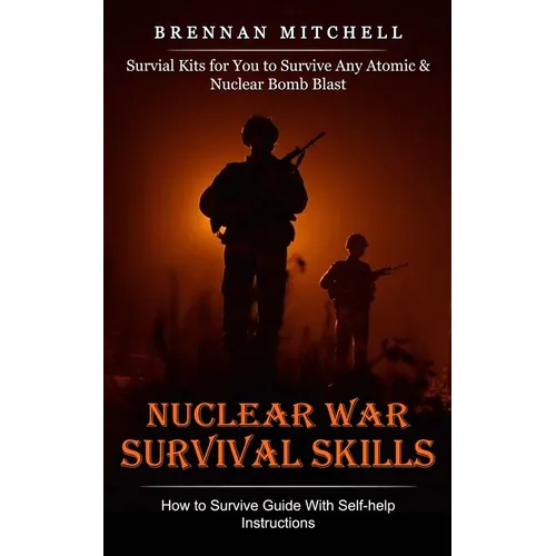 Nuclear War Survival Skills: How to Survive Guide With Self-help Instructions (Survial Kits for You to Survive Any Atomic & Nuclear Bomb Blast) - Paperback