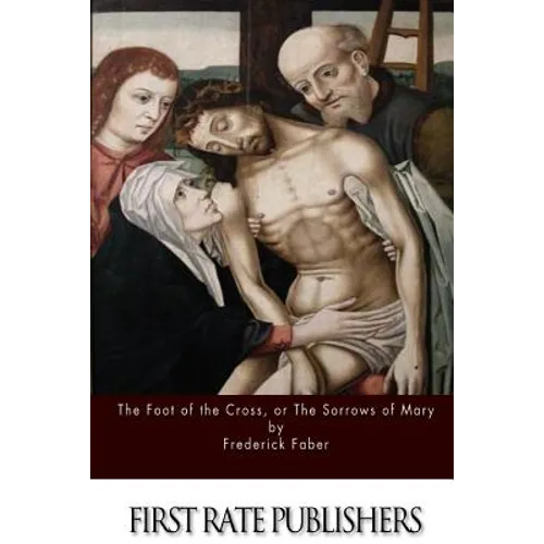 The Foot of the Cross; or the Sorrows of Mary - Paperback