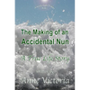The Making of an Accidental Nun: A True Life Story - Paperback