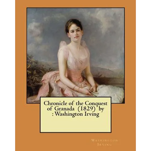 Chronicle of the Conquest of Granada (1829) by: Washington Irving - Paperback