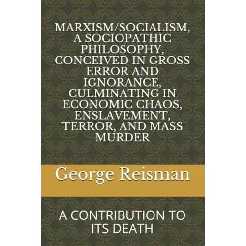 Marxism/Socialism, a Sociopathic Philosophy Conceived in Gross Error and Ignorance, Culminating in Economic Chaos, Enslavement, Terror, and Mass Murde - Paperback