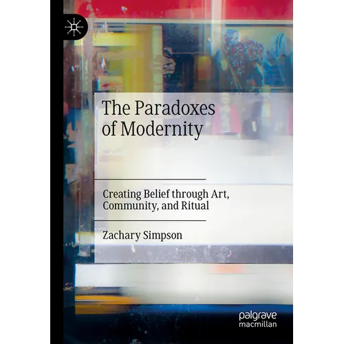 The Paradoxes of Modernity: Creating Belief Through Art, Community, and Ritual - Paperback