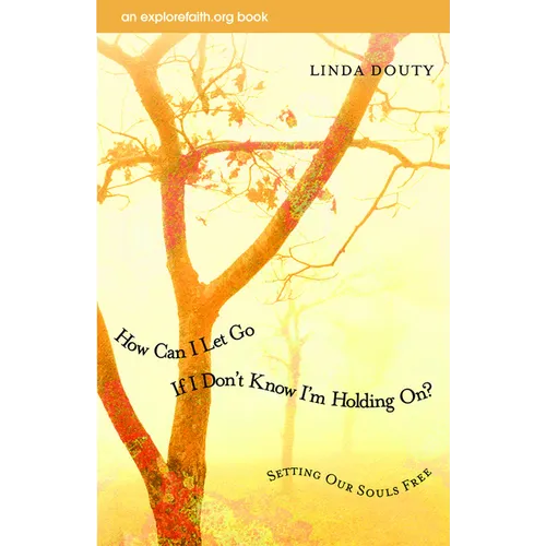 How Can I Let Go If I Don't Know I'm Holding On?: Setting Our Souls Free - Paperback