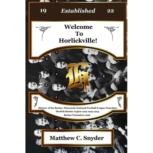 Welcome To Horlickville! History of the Racine, Wisconsin National Football League Franchise Horlick-Racine Legion 1922 1923 1924 Racine Tornadoes 192 - Paperback