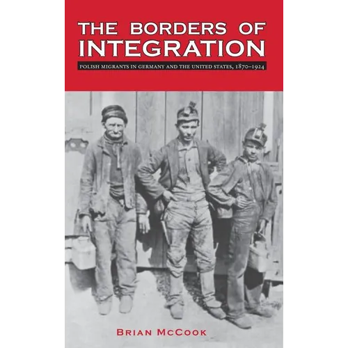 The Borders of Integration: Polish Migrants in Germany and the United States, 1870-1924 - Hardcover