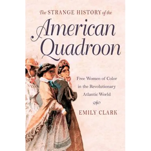 The Strange History of the American Quadroon: Free Women of Color in the Revolutionary Atlantic World - Paperback