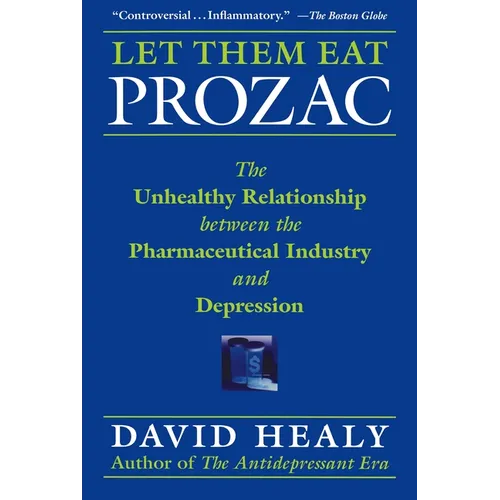 Let Them Eat Prozac: The Unhealthy Relationship Between the Pharmaceutical Industry and Depression - Hardcover